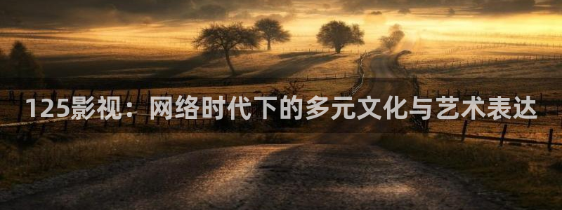 全能影视在线看：125影视：网络时代下的多元文化与艺术表达