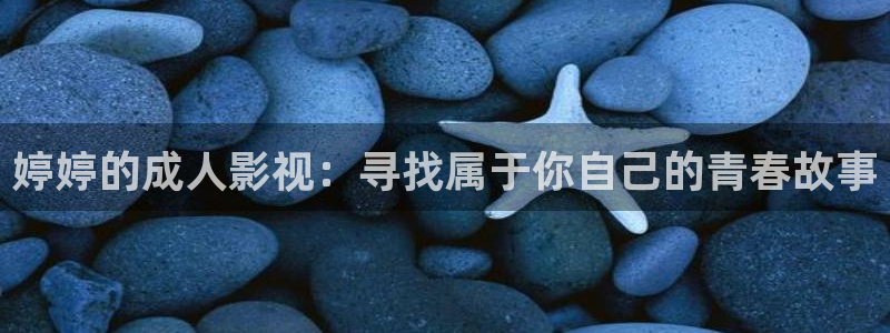全能电影大全：婷婷的成人影视：寻找属于你自己的青春故事