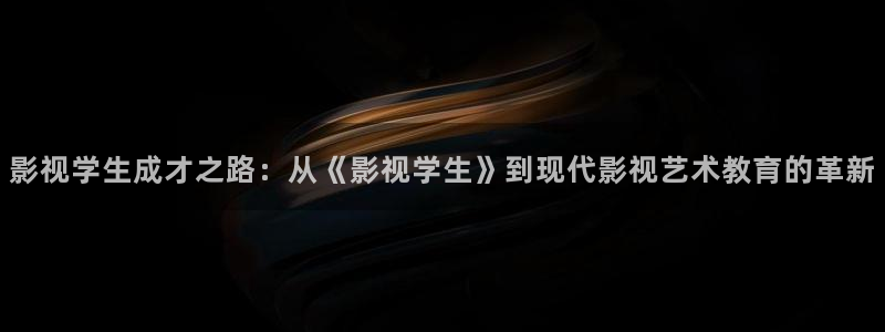 全能影视在线电视剧：影视学生成才之路：从《影视学生》到现代影视艺术教育的革新